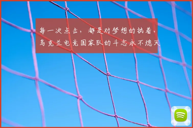 每一次点击，都是对梦想的执着，乌克兰电竞国家队的斗志永不熄灭
