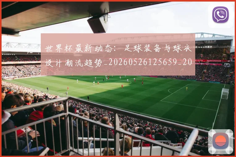 世界杯最新动态：足球装备与球衣设计潮流趋势_20260526125659_20260703203248