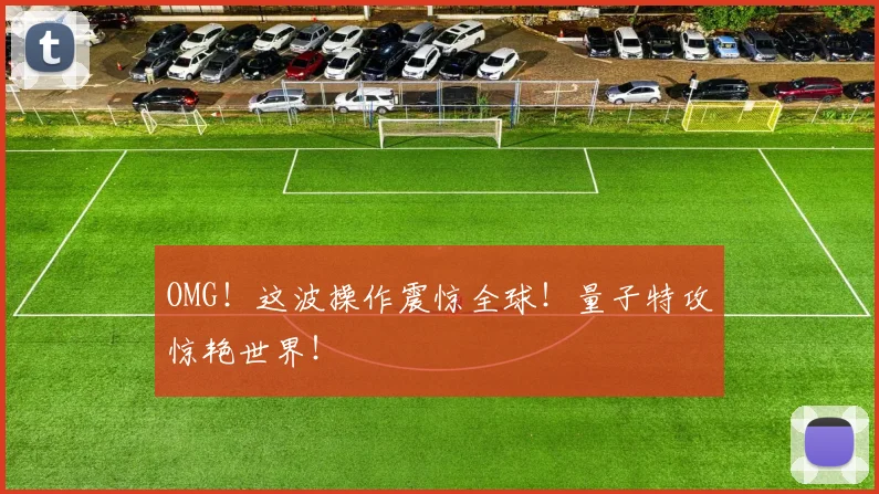 OMG！这波操作震惊全球！量子特攻惊艳世界！