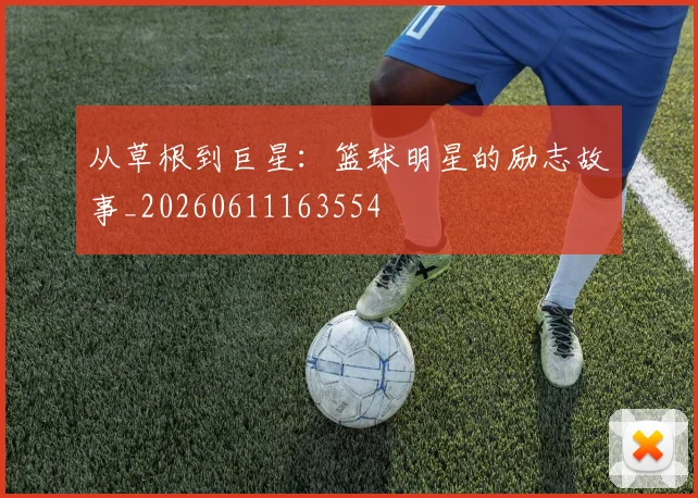 从草根到巨星：篮球明星的励志故事_20260611163554