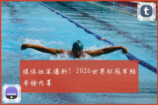 媒体独家爆料！2026世界杯冠军赔率榜内幕
