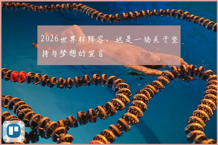 2026世界杯阵容，这是一场关于坚持与梦想的宣言